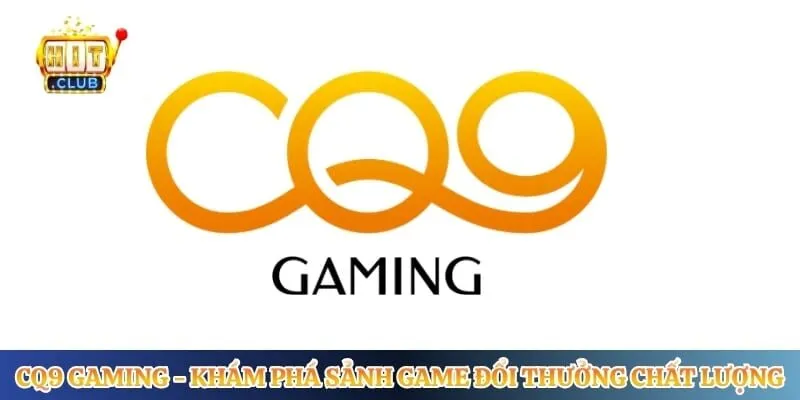 CQ9 Gaming - Khám Phá Sảnh Game Đổi Thưởng Chất Lượng