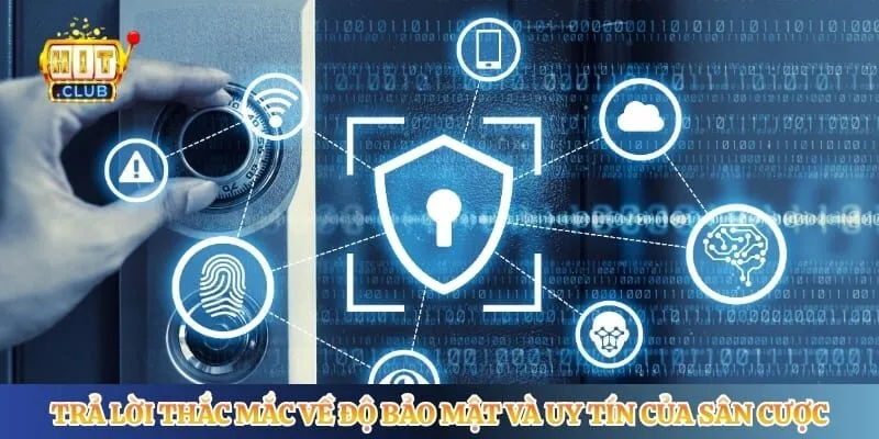 Trả lời thắc mắc về độ bảo mật và uy tín của sân cược